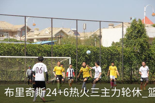 布里奇斯24+6热火三主力轮休 篮网结束三连败