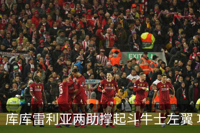 库库雷利亚两助撑起斗牛士左翼 攻防俱佳皇马淘到珍宝