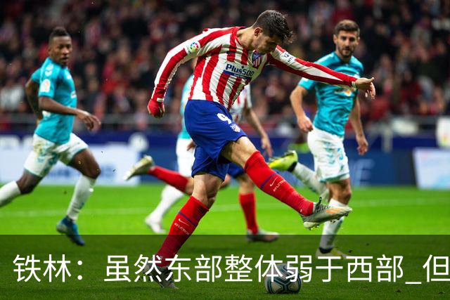 铁林：虽然东部整体弱于西部 但东部顶级强队完全不输西部